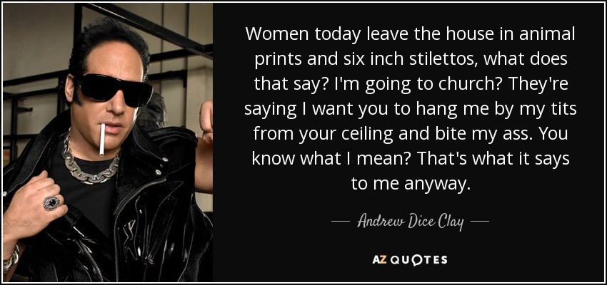 quote-women-today-leave-the-house-in-animal-prints-and-six-inch-stilettos-what-does-that-say-andrew-dice-clay-157-64-63.jpg