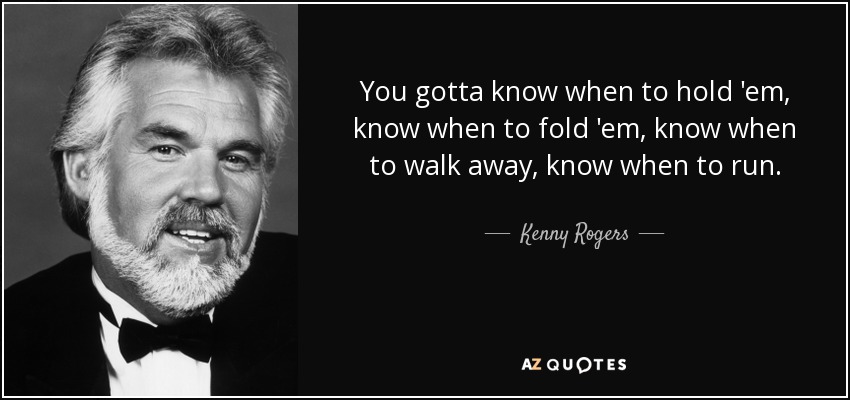 quote-you-gotta-know-when-to-hold-em-know-when-to-fold-em-know-when-to-walk-away-know-when-kenny-rogers-24-92-69.jpg