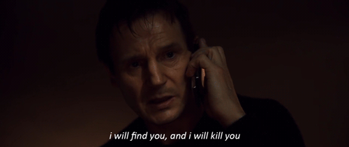 I-Will-Find-You-And-I-Will-Kill-You-Liam-Neeson-In-Taken.gif