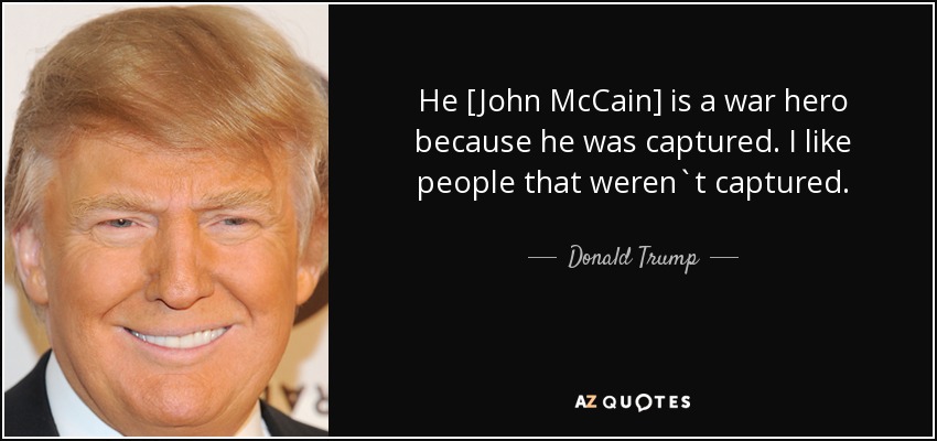 quote-he-john-mccain-is-a-war-hero-because-he-was-captured-i-like-people-that-weren-t-captured-donald-trump-147-57-39.jpg