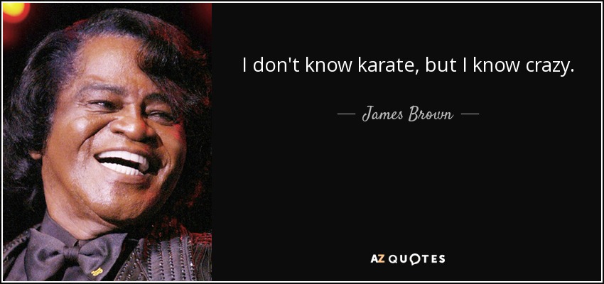 quote-i-don-t-know-karate-but-i-know-crazy-james-brown-132-21-67.jpg