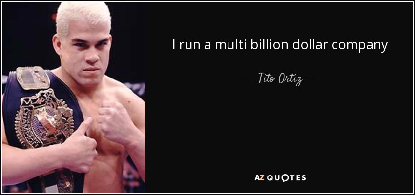 quote-i-run-a-multi-billion-dollar-company-tito-ortiz-106-70-46.jpg