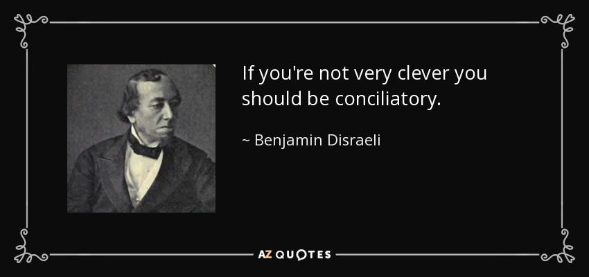 quote-if-you-re-not-very-clever-you-should-be-conciliatory-benjamin-disraeli-7-93-36.jpg