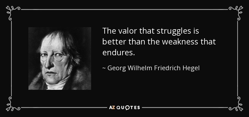 quote-the-valor-that-struggles-is-better-than-the-weakness-that-endures-georg-wilhelm-friedrich-hegel-36-92-85.jpg